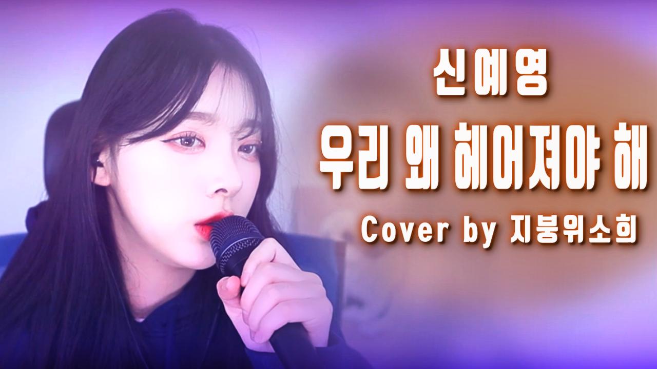 신예영 - 우리 왜 헤어져야 해 (Cover by 지붕위소희)